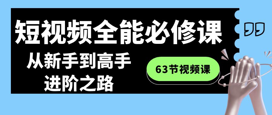 短视频-全能必修课程：从新手到高手进阶之路（63节视频课）-合创网（HZLH.NET)